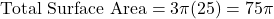 \[ \text{Total Surface Area} = 3\pi (25) = 75\pi \]