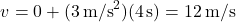 \[ v = 0 + (3 \, \text{m/s}^2)(4 \, \text{s}) = 12 \, \text{m/s} \]