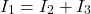 \[ I_1 = I_2 + I_3 \]