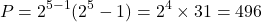 \[ P = 2^{5-1}(2^5 - 1) = 2^4 \times 31 = 496 \]