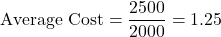 \[ \text{Average Cost} = \frac{2500}{2000} = 1.25 \]