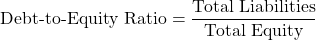 \[ \text{Debt-to-Equity Ratio} = \frac{\text{Total Liabilities}}{\text{Total Equity}} \]