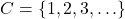 C = \{1, 2, 3, \ldots\}