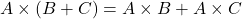 \[ A \times (B + C) = A \times B + A \times C \]