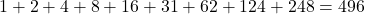 1 + 2 + 4 + 8 + 16 + 31 + 62 + 124 + 248 = 496