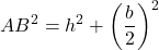 \[ AB^2 = h^2 + \left(\frac{b}{2}\right)^2 \]