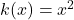 k(x) = x^2