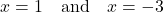 \[ x = 1 \quad \text{and} \quad x = -3 \]