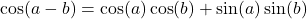 \cos(a - b) = \cos(a)\cos(b) + \sin(a)\sin(b)