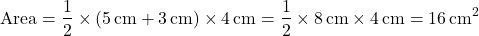 \[ \text{Area} = \frac{1}{2} \times (5 \, \text{cm} + 3 \, \text{cm}) \times 4 \, \text{cm} = \frac{1}{2} \times 8 \, \text{cm} \times 4 \, \text{cm} = 16 \, \text{cm}^2 \]