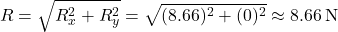 \[ R = \sqrt{R_x^2 + R_y^2} = \sqrt{(8.66)^2 + (0)^2} \approx 8.66 \, \text{N} \]