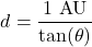 \[ d = \frac{1 \text{ AU}}{\tan(\theta)} \]