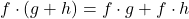 \[ f \cdot (g + h) = f \cdot g + f \cdot h \]