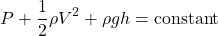 \[ P + \frac{1}{2} \rho V^2 + \rho gh = \text{constant} \]