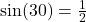 \text{sin}(30°) = \frac{1}{2}