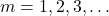 m = 1, 2, 3, \ldots