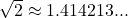 \sqrt{2} \approx 1.414213...