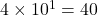 4 \times 10^1 = 40