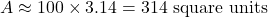 \[ A \approx 100 \times 3.14 = 314 \text{ square units} \]