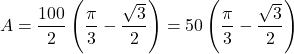 \[ A = \frac{100}{2} \left( \frac{\pi}{3} - \frac{\sqrt{3}}{2} \right) = 50 \left( \frac{\pi}{3} - \frac{\sqrt{3}}{2} \right) \]