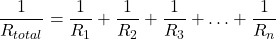 \[ \frac{1}{R_{total}} = \frac{1}{R_1} + \frac{1}{R_2} + \frac{1}{R_3} + \ldots + \frac{1}{R_n} \]