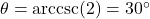 \theta = \text{arccsc}(2) = 30^\circ