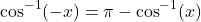 \[ \cos^{-1}(-x) = \pi - \cos^{-1}(x) \]