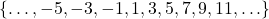 \[ \{ \ldots, -5, -3, -1, 1, 3, 5, 7, 9, 11, \ldots \} \]