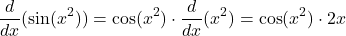 \[ \frac{d}{dx}(\sin(x^2)) = \cos(x^2) \cdot \frac{d}{dx}(x^2) = \cos(x^2) \cdot 2x \]