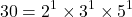 \[ 30 = 2^1 \times 3^1 \times 5^1 \]