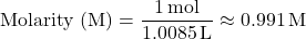 \[ \text{Molarity (M)} = \frac{1 \, \text{mol}}{1.0085 \, \text{L}} \approx 0.991 \, \text{M} \]