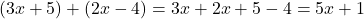 \[ (3x + 5) + (2x - 4) = 3x + 2x + 5 - 4 = 5x + 1 \]