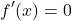 \[ f'(x) = 0 \]