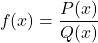 \[ f(x) = \frac{P(x)}{Q(x)} \]