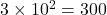 3 \times 10^2 = 300