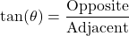 \[ \text{tan}(\theta) = \frac{\text{Opposite}}{\text{Adjacent}} \]