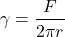 \[ \gamma = \frac{F}{2\pi r} \]