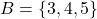 B = \{3, 4, 5\}