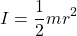 \[ I = \frac{1}{2} m r^2 \]