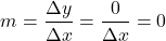 \[ m = \frac{\Delta y}{\Delta x} = \frac{0}{\Delta x} = 0 \]