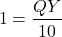 \[ 1 = \frac{QY}{10} \]