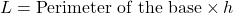 \[ L = \text{Perimeter of the base} \times h \]