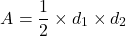 \[ A = \frac{1}{2} \times d_1 \times d_2 \]