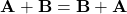 \[ \mathbf{A} + \mathbf{B} = \mathbf{B} + \mathbf{A} \]