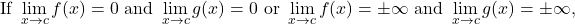 \[ \text{If } \lim_{x \to c} f(x) = 0 \text{ and } \lim_{x \to c} g(x) = 0 \text{ or } \lim_{x \to c} f(x) = \pm \infty \text{ and } \lim_{x \to c} g(x) = \pm \infty, \]