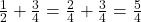 \frac{1}{2} + \frac{3}{4} = \frac{2}{4} + \frac{3}{4} = \frac{5}{4}