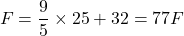 \[ F = \frac{9}{5} \times 25 + 32 = 77°F \]