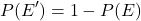 \[ P(E') = 1 - P(E) \]