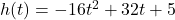 h(t) = -16t^2 + 32t + 5