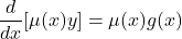 \[ \frac{d}{dx}[\mu(x) y] = \mu(x) g(x) \]